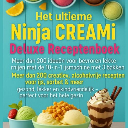 Het ultieme Ninja CREAMi Deluxe Receptenboek - meer dan 200 ideeën voor bevroren lekkernijen met de 10-in-1 ijsmachine met 3 bakken